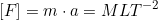 \[ [F] = m \cdot a = MLT^{-2} \]