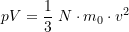 \[ p V=\frac{1}{3} \; N \cdot m_0 \cdot v^2 \]