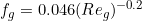 f_g = 0.046 (Re_g)^{-0.2}