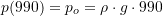 \[ p(990)=p_o=\rho \cdot g \cdot 990 \]