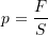 \[ p=\frac{F}{S} \]