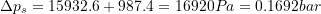 \[ \Delta p_s = 15932.6 + 987.4 = 16920 Pa = 0.1692 bar \]