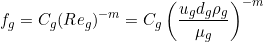 \[ f_g = C_g (Re_g)^{-m} = C_g \left( \frac{u_g d_g \rho_g}{\mu_g} \right)^{-m} \]