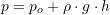 \[ p=p_o+\rho \cdot g \cdot h \]