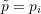 \[\tilde{p}=p_i\]