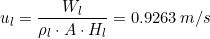 \[ u_l = \frac{W_l}{\rho_l \cdot A \cdot H_l } = 0.9263\,  m/s \]