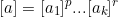 \[ [a] = [a_1]^{p}...[a_k]^{r} \]