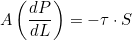\[ A \left( \frac{dP}{dL}\right) = -\tau \cdot S  \]