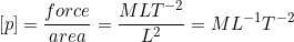 \[ [p] = \frac{force}{area} = \frac{MLT^{-2}}{L^{2}} = ML^{-1}T^{-2} \]