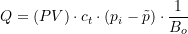 \[Q=(PV)\cdot c_t \cdot (p_i-\tilde{p}) \cdot \frac{1}{B_o}\]