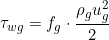 \[ \tau_{wg} = f_g \cdot \frac{\rho_g u_g^2}{2} \]