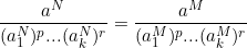 \[ \frac{a^N}{(a^N_1)^{p}...(a^N_k)^{r}}=\frac{a^M}{(a^M_1)^{p}...(a^M_k)^{r}} \]