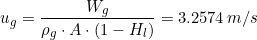 \[ u_g = \frac{W_g}{\rho_g \cdot A \cdot (1-H_l) } = 3.2574 \, m/s \]