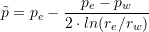 \[ \tilde{p}=p_e-\frac{p_e-p_w}{2\cdot ln (r_e/r_w)}\]