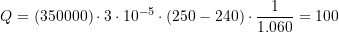 \[Q=(350000)\cdot 3 \cdot 10^{-5} \cdot (250-240) \cdot \frac{1}{1.060}=100\]