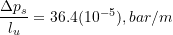 \[ \frac{\Delta p_s}{l_u} = 36.4 (10^{-5}), bar/m \]