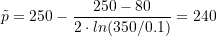 \[\tilde{p}=250-\frac{250-80}{2 \cdot ln(350/0.1)}=240\]