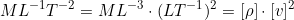 \[ ML^{-1}T^{-2} = ML^{-3} \cdot (LT^{-1})^2 = [\rho] \cdot [v] ^ 2 \]