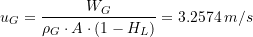 \[ u_G = \frac{W_G}{\rho_G \cdot A \cdot (1-H_L) } = 3.2574 \, m/s \]