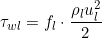 \[ \tau_{wl} = f_l \cdot \frac{\rho_l u_l^2}{2} \]