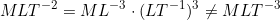 \[ MLT^{-2} = ML^{-3} \cdot (LT^{-1})^3 \neq MLT^{-3} \]