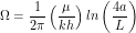 \[ \Omega = \frac{1}{2\pi} \left ( \frac{\mu}{kh} \right ) ln \left (\frac{4a}{L} \right) \]