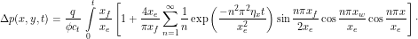 \[ \Delta p(x,y,t) =  \frac{q}{\phi c_t} \, \int\limits_0^t  \frac{x_f}{x_e} \left[1 + \frac{4x_e}{\pi x_f} \sum_{n=1}^{\infty} \frac{1}{n} \exp \left (\frac{-n^2 \pi^2 \eta_x t}{x_e^2} \right ) \sin \frac{n\pi x_f}{2x_e} \cos \frac{n \pi x_w}{x_e} \cos \frac{n \pi x}{x_e} \right ] \cdot \]