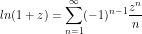 \[ ln(1+z)= \sum_{n = 1}^\infty (-1)^{n-1} \frac{z^n}{n} \]