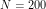N=200