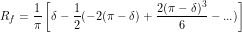 \[ R_f = \frac{1}{\pi}\left[\delta - \frac{1}{2}(-2 (\pi - \delta) + \frac{2(\pi - \delta)^3}{6}-...)\right] \]
