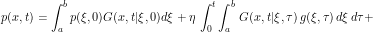 \[ p(x,t) = \int_a^b p(\xi, 0) G(x,t|\xi,0) d\xi + \eta \, \int_0^t \int_a^b \, G(x,t|\xi,\tau) \, g(\xi,\tau) \, d\xi\, d\tau + \]