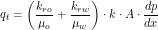 \[ q_t=\left (\frac{k_{ro}}{\mu_o} + \frac{k_{rw}}{\mu_w} \right ) \cdot k \cdot A \cdot \frac{dp}{dx} \]