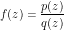 \[ f(z) = \frac{p(z)}{q(z)}  \]