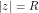 | z | = R