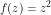 f(z)=z^2