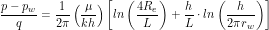 \[  \frac{p - p_w}{q} = \frac{1}{2\pi} \left ( \frac{\mu}{kh} \right ) \left [ ln \left (\frac{4 R_e}{L} \right) + \frac{h}{L} \cdot ln \left (\frac{h}{2\pi r_w} \right) \right ] \]