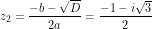 \[ z_2 = \frac{-b - \sqrt D}{2a} = \frac{-1 - i \sqrt 3}{2} \]