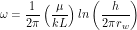 \[ \omega = \frac{1}{2\pi} \left ( \frac{\mu}{kL} \right ) ln \left (\frac{h}{2\pi r_w} \right) \]