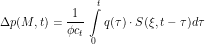 \[ \Delta p(M,t) = \frac{1}{\phi c_t} \, \int\limits_0^t q(\tau) \cdot S(\xi,t-\tau) d\tau \]