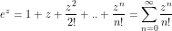 \[ e^z = 1 + z + \frac{z^2}{2!} + .. + \frac{z^n}{n!} = \sum_{n = 0}^\infty \frac{z^n}{n!} \]