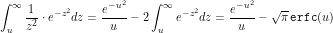 \[ \int_{u}^\infty \frac{1}{z^2} \cdot e^{-z^2} dz = \frac{e^{-u^2}}{u} - 2 \int_{u}^\infty e^{-z^2} dz = \frac{e^{-u^2}}{u} - \sqrt\pi \, \mathtt{erfc}(u) \]