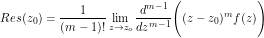 \[ Res(z_0) = \frac{1}{(m-1)!} \lim_{z\to z_o} \frac{d^{m-1}}{dz^{m-1}} \Bigg( (z-z_0)^m f(z)  \Bigg ) \]