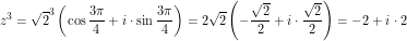 \[z^3 = \sqrt{2}^3 \left (\cos \frac{3\pi}{4} + i \cdot \sin \frac{3 \pi}{4} \right ) = 2 \sqrt{2} \left (-\frac{\sqrt{2}}{2} + i \cdot \frac{\sqrt{2}}{2} \right ) = -2 + i \cdot 2\]