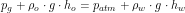 \[ p_g+\rho_o \cdot g \cdot h_o=p_{atm}+\rho_w \cdot g \cdot h_w\]
