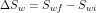 \[ \Delta S_w=S_{wf}-S_{wi} \]