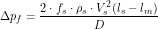 \[ \Delta p_f = \frac{2 \cdot f_s \cdot \rho_s \cdot V_s^2 (l_s - l_m)}{D} \]
