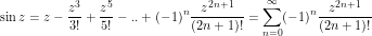 \[ \sin z = z - \frac{z^3}{3!} + \frac{z^5}{5!} -.. + (-1)^n \frac{z^{2n+1}}{(2n + 1)!} = \sum_{n = 0}^\infty (-1)^n \frac{z^{2n + 1}}{(2n + 1)!} \]