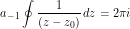 \[ a_{-1} \oint \frac{1}{(z-z_0)} \, dz = 2 \pi i \]