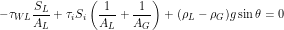 \[  - \tau_{WL}  \frac{S_L}{A_L} +\tau_i S_i \left(\frac{1}{A_L} + \frac{1}{A_G}\right) + (\rho_L - \rho_G) g \sin \theta = 0 \]