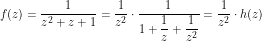 \[ f(z) = \frac{1}{z^2 + z + 1} = \frac{1}{z^2} \cdot \frac{1}{\displaystyle 1 + \frac{1}{z} + \frac{1}{z^2}} = \frac{1}{z^2} \cdot h(z) \]